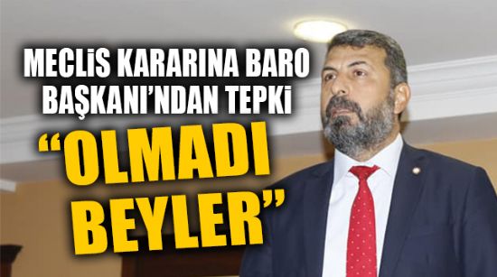 MECLİS KARARINA BARO BAŞKANI’NDAN SERT TEPKİ