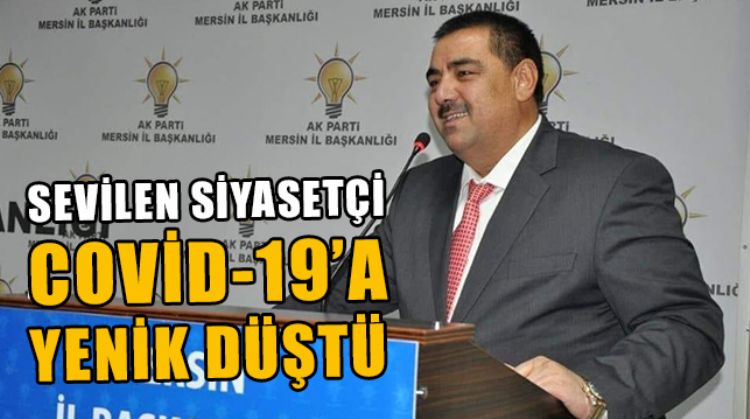 MERSİNLİ SEVİLEN SİYASETÇİ KORONA VİRÜS NEDENİYLE HAYATINI KAYBETTİ