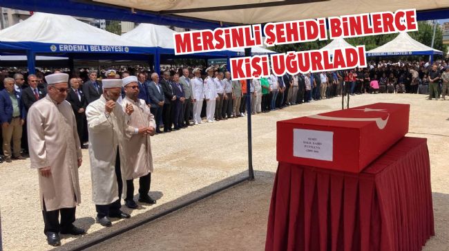 MERSİNLİ ŞEHİT SON YOLCULUĞUNA UĞURLANDI
