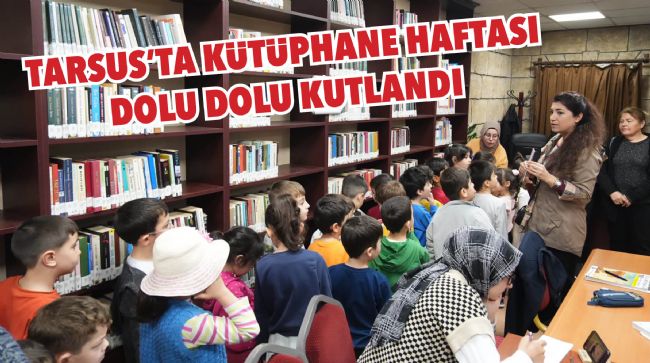 TARSUS'TA KÜTÜPHANE HAFTASI HER YAŞ GRUBUNA HİTAP EDİYOR