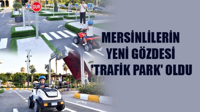 MERSİNLİLERİN YENİ GÖZDESİ 'TRAFİK PARK' OLDU