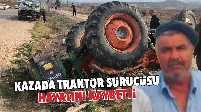 TRAKTÖR SÜRÜCÜSÜ HASAN KÖKÇE HAYATINI KAYBETTİ