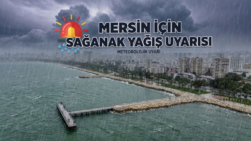 Adana ve Mersin için kuvvetli yağış uyarısı