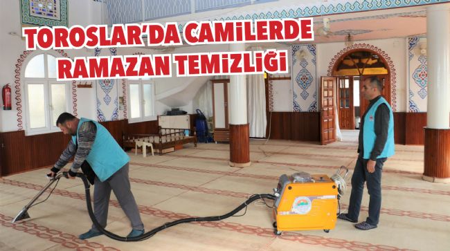 TOROSLAR’DA CAMİLERDE RAMAZAN TEMİZLİĞİ