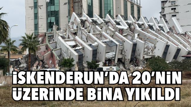 İSKENDERUN'DA 20'NİN ÜZERİNDE BİNA YIKILDI