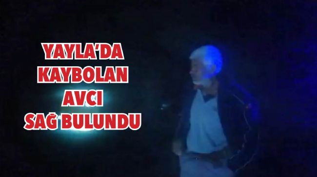 YAYLAYA ÇIKAN AVCI KAYBOLDU