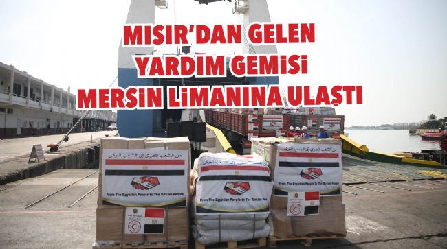MISIR'DAN GELEN YARDIM GEMİSİ MERSİN LİMANINA ULAŞTI