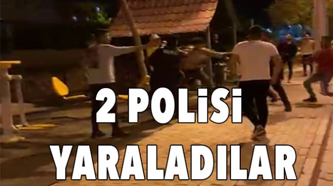 POLİSE SALDIRDILAR
