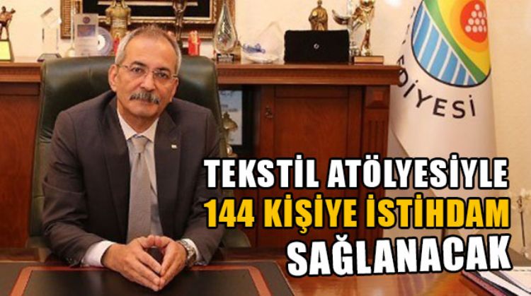TARSUS BELEDİYESİNİN BU AY AÇACAĞI TEKSTİL ATÖLYESİNDE 144 KİŞİYE İŞ İMKÂNI
