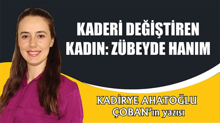 KADERİ DEĞİŞTİREN KADIN: ZÜBEYDE HANIM