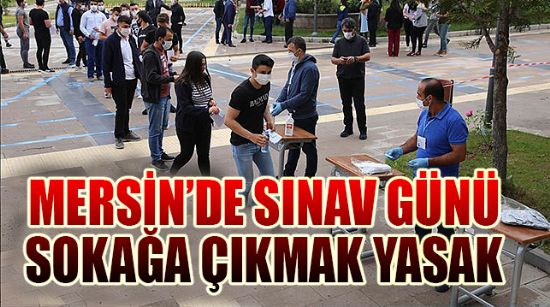 MERSİN’DE  SINAV GÜNÜ SOKAĞA ÇIKMAK YASAK