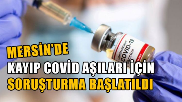 MERSİN'DE İLK DOZ 24 DOZ COVİD AŞISININ KAYIP OLDUĞU ANLAŞILDI