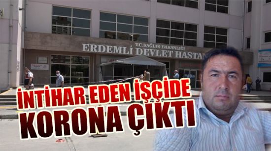 İNTİHAR EDEN İŞÇİDE KORONA ÇIKTI