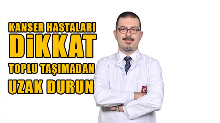 KANSER HASTALARI KEMOTERAPİYE GİDERKEN TOPLU TAŞIMA ARAÇLARINDAN UZAK DURMALI