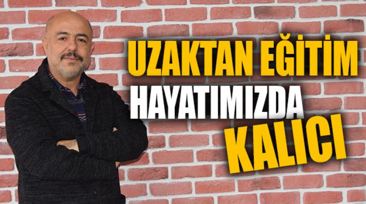 MERSİN’DE 30 YILLIK EĞİTİMCİ İLKER TAŞYÜREK, UZAKTAN EĞİTİMİN ARTIK HAYATIMIZIN BİR PARÇASI OLACAĞINI SÖYLEDİ