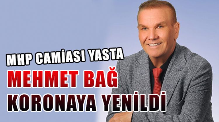SEVİLEN SİYASETÇİ VE İŞ İNSANI MEHMET BAĞ, COVİD-19’A YENİK DÜŞTÜ