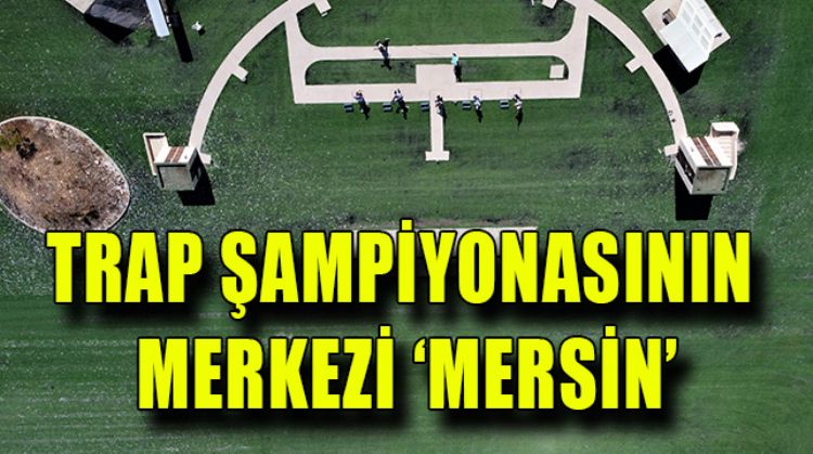 TRAP ŞAMPİYONASI MERSİN’DE BAŞLADI