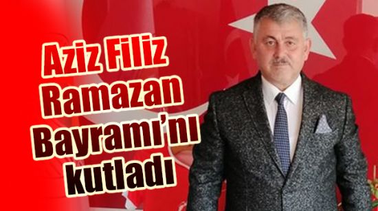 Aziz Filiz Ramazan Bayramı’nı kutladı