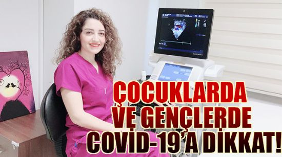 ÇOCUKLARDA VE GENÇLERDE COVİD-19’A DİKKAT!