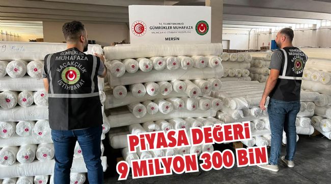 MERSİN’DE KAÇAK POLYESTER KUMAŞ ELE GEÇİRİLDİ