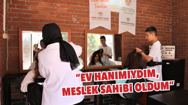 TOROSLAR BELEDİYESİNİN KURSLARI, MESLEK EDİNDİRİYOR
