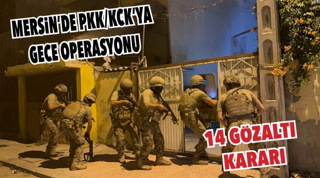 MERSİN’DE TERÖR ÖRGÜTÜNE OPERASYON