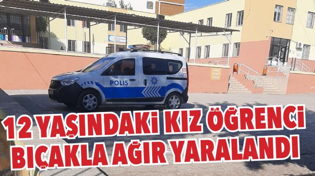 12 Yaşındaki kız öğrenci vücudunun farklı yerlerinden bıçaklandı
