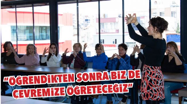 MERCEK KURSİYERLERİ İŞARET DİLİ ÖĞRENEREK ENGELLERİ AŞIYOR