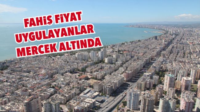 KONUT KİRALARINDA FAHİŞ FİYAT UYGULAYANLAR MERCEK ALTINDA