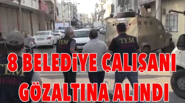 BELEDİYE ÇALIŞANLARI PKK OPERSYONUNDA 8 GÖZALTI