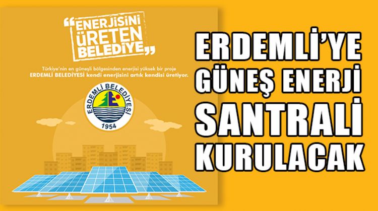ERDEMLİ’YE KURULACAK 'GÜNEŞ ENERJİ SANTRALİ' İLE GÜNEŞ ENERJİSİNDEN DAHA ÇOK YARARLANILACAK