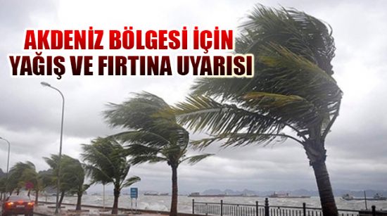 AKDENİZ BÖLGESİ İÇİN YAĞIŞ VE FIRTINA UYARISI