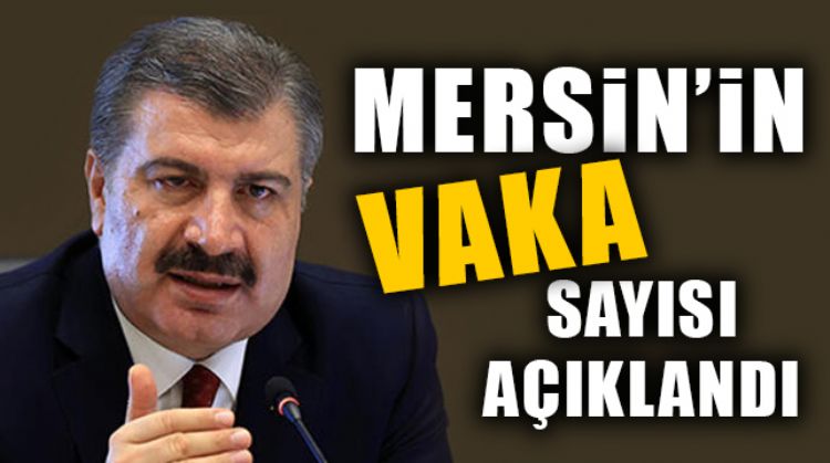 İLLERE GÖRE VAKA SAYISI AÇIKLANDI, MERSİN VAKA SAYISI KAÇ,