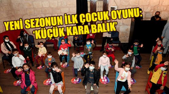 YENİ SEZONUN İLK ÇOCUK OYUNU: ‘KÜÇÜK KARA BALIK’