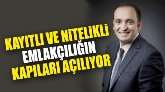 KAYITLI VE NİTELİKLİ EMLAKÇILIĞIN KAPILARI AÇILIYOR