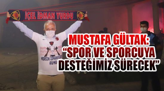 MUSTAFA GÜLTAK: “SPOR VE SPORCUYA DESTEĞİMİZ SÜRECEK”