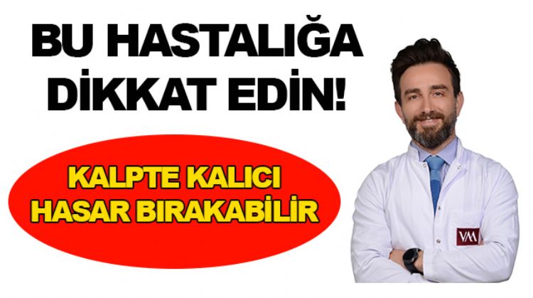 TEDAVİ EDİLMEZSE KALP HASTALIĞINA YOL AÇIYOR