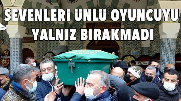 ÜNLÜ OYUNCU SON YOLCULUĞUNA UĞURLANDI