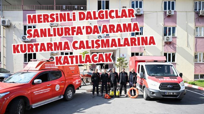 MERSİNLİ DALGIÇLAR TAM TEÇHİZATLA ŞANLIURFA’YA DOĞRU YOLA ÇIKTI