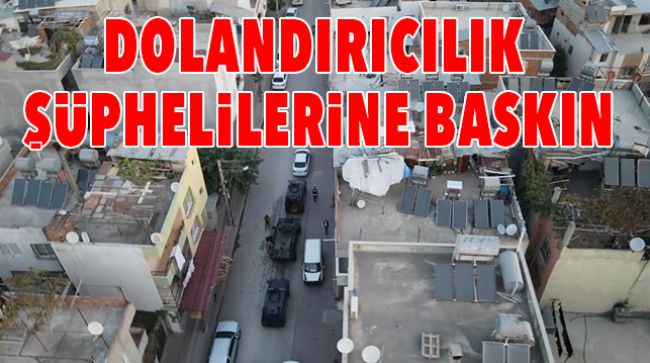 MERSİN’DE DOLANDIRICILIK OPERASYONU