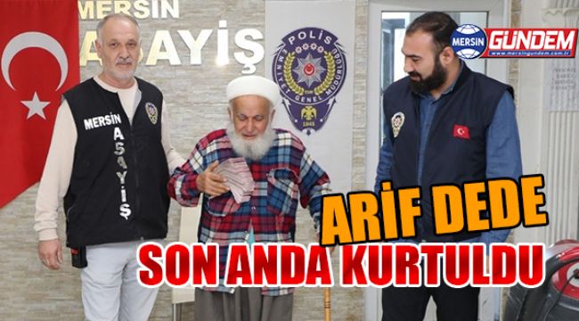 ARİF DEDE SON ANDA KURTULDU