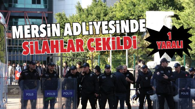 MERSİN ADLİYESİNDE TARAFLAR BİRBİRLERİNE GİRDİ
