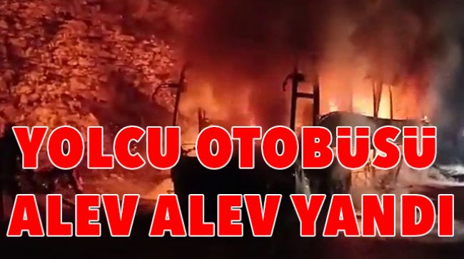 OTOBÜSTE YANGIN ÇIKTI 18 YOLCU SON ANDA KURTULDU