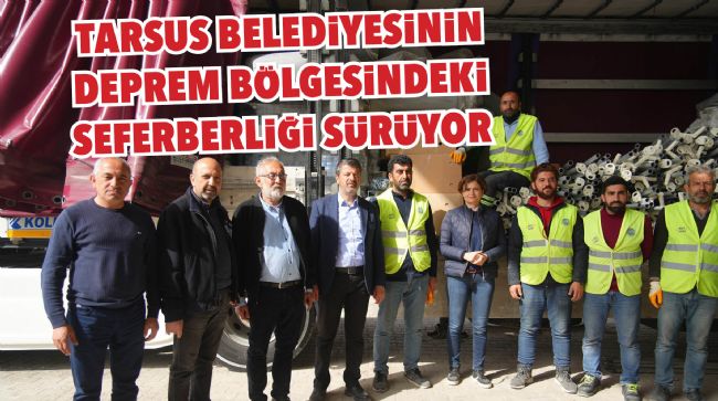 TARSUS BELEDİYESİ DEPREM BÖLGESİNE YARDIM ULAŞTIRMAYA DEVAM EDİYOR