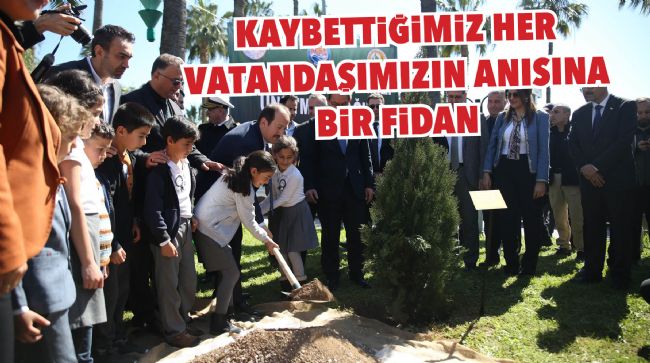 DEPREMDE HAYATINI KAYBEDEN HER VATANDAŞIN ANISINA BİR FİDAN DİKİLDİ