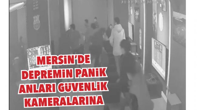  MERSİN'DE DEPREMİN PANİK ANLARI GÜVENLİK KAMERALARINA YANSIDI