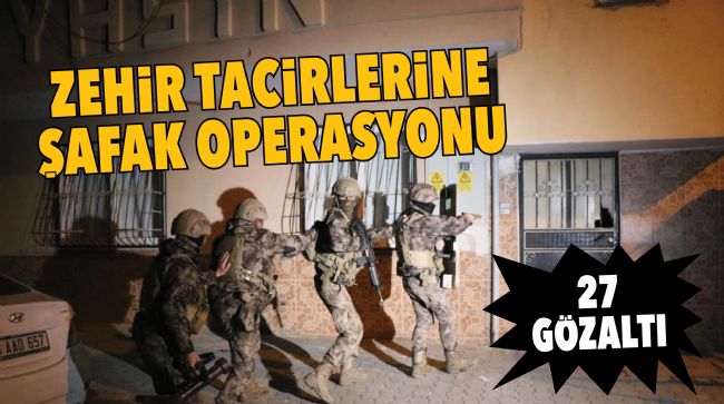 Emniyet güçleri zehir tacirlerine göz açtırmıyor