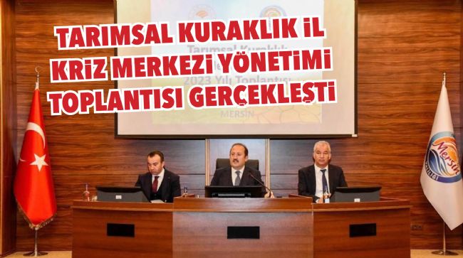 MERSİN'DE TARIMSAL KURAKLIK İL KRİZ MERKEZİ YÖNETİMİ TOPLANTISI YAPILDI