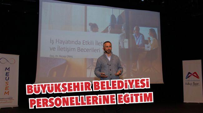 MERSİN BÜYÜKŞEHİR BELEDİYESİ PERSONELİNE, ETKİLİ İLETİŞİM EĞİTİMİ