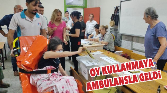 OY KULLANMAYA AMBULANSLA GELDİ